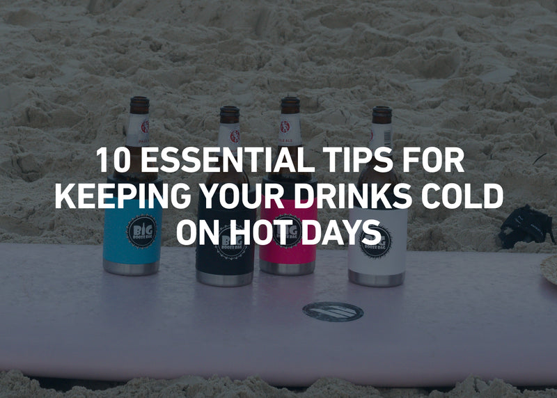 10 Essential Tips for Keeping Your Drinks Cold on Hot Days