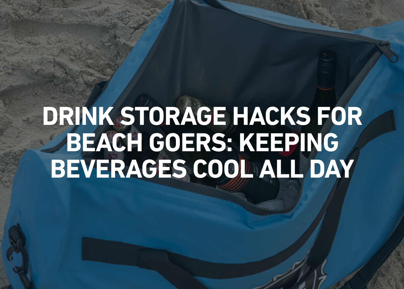 Drink Storage Hacks for Beach Goers: Keeping Beverages Cool All Day