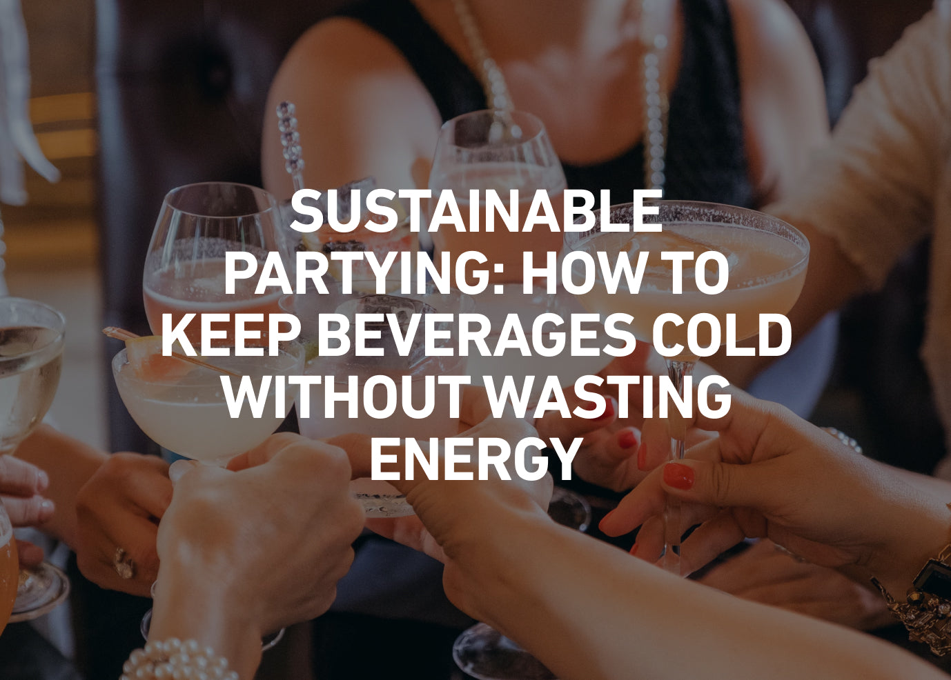 Sustainable Partying: How to Keep Beverages Cold without Wasting Energy